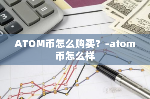 ATOM币怎么购买？-atom币怎么样