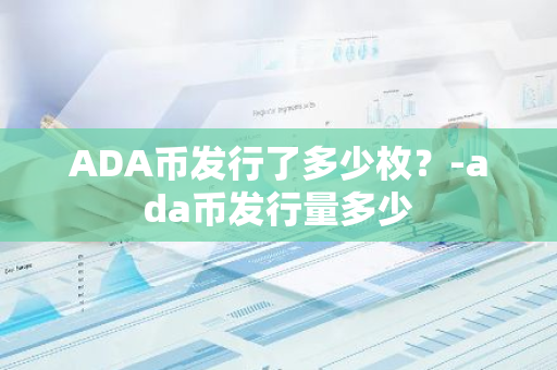 ADA币发行了多少枚？-ada币发行量多少