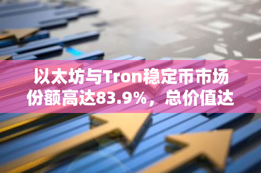 以太坊与Tron稳定币市场份额高达83.9%，总价值达惊人的1444亿美元