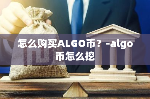 怎么购买ALGO币？-algo币怎么挖