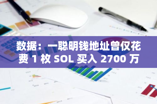 数据：一聪明钱地址曾仅花费 1 枚 SOL 买入 2700 万枚 FLAVIA，目前回报率超 2700 倍