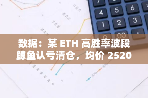 数据：某 ETH 高胜率波段鲸鱼认亏清仓，均价 2520 美元抛售 4973 枚 aEthWETH