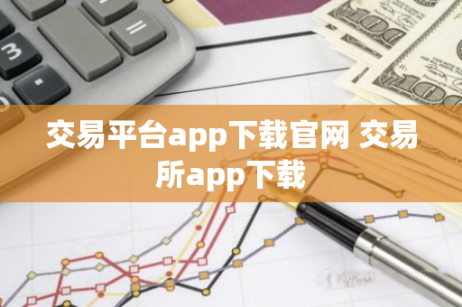 交易平台app下载官网 交易所app下载