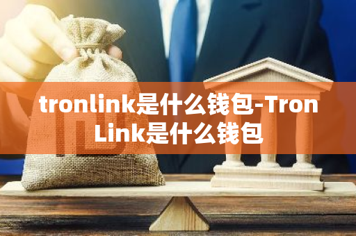 tronlink是什么钱包-TronLink是什么钱包