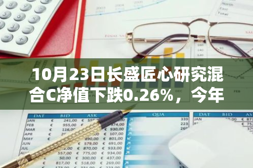 10月23日长盛匠心研究混合C净值下跌0.26%，今年来累计上涨6.54%