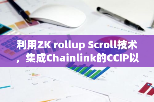 利用ZK rollup Scroll技术，集成Chainlink的CCIP以实现跨链代币转移与增强互操作性