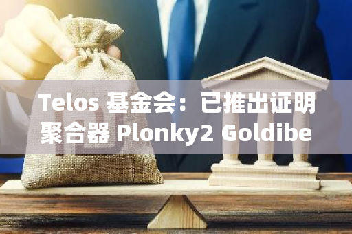 Telos 基金会：已推出证明聚合器 Plonky2 Goldibear