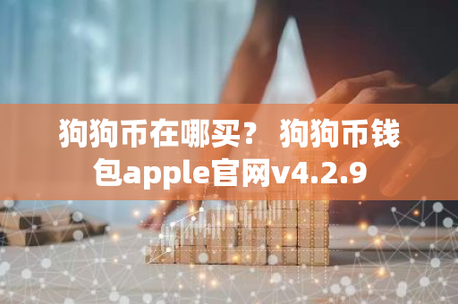 狗狗币在哪买？ 狗狗币钱包apple官网v4.2.9