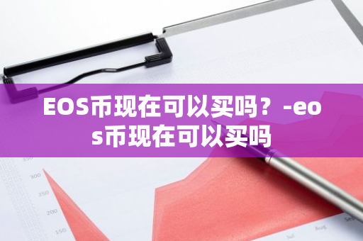 EOS币现在可以买吗？-eos币现在可以买吗