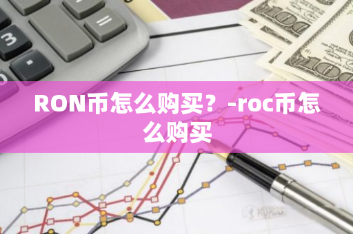 RON币怎么购买？-roc币怎么购买