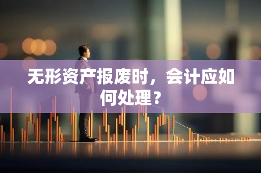 无形资产报废时，会计应如何处理？