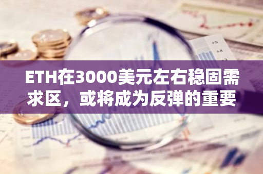 ETH在3000美元左右稳固需求区，或将成为反弹的重要支撑点