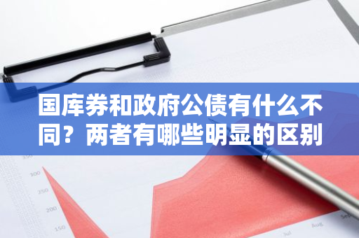 国库券和政府公债有什么不同？两者有哪些明显的区别？