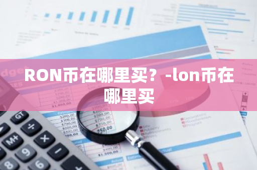 RON币在哪里买？-lon币在哪里买