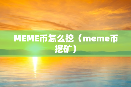 MEME币怎么挖（meme币挖矿）