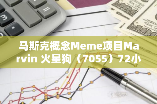 马斯克概念Meme项目Marvin 火星狗（7055）72小时涨幅超300%