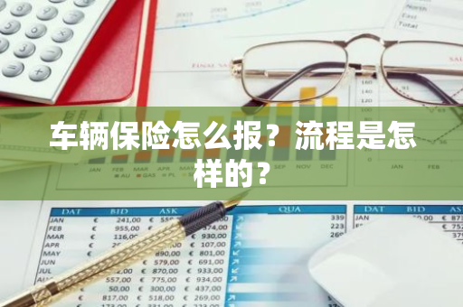 车辆保险怎么报？流程是怎样的？