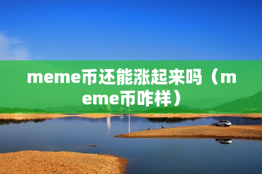 meme币还能涨起来吗（meme币咋样）