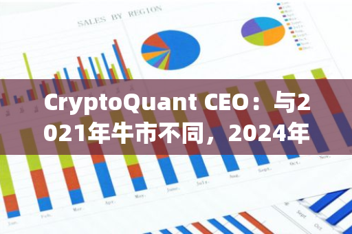 CryptoQuant CEO：与2021年牛市不同，2024年已是传统金融和资深投资者的天下