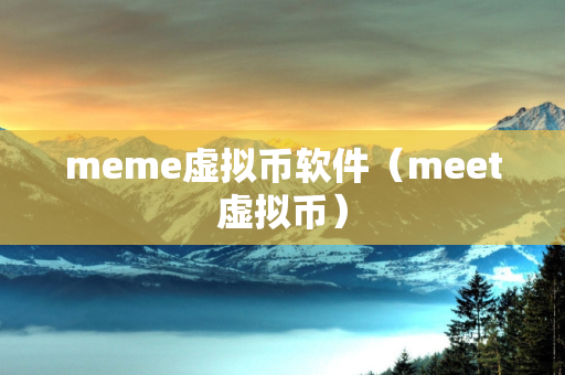 meme虚拟币软件（meet虚拟币）