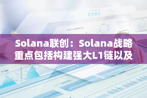 Solana联创：Solana战略重点包括构建强大L1链以及实现同步可组合性