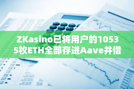 ZKasino已将用户的10535枚ETH全部存进Aave并借款买入3515枚ETH