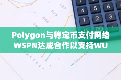 Polygon与稳定币支付网络WSPN达成合作以支持WUSD扩展