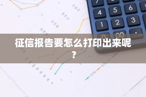 征信报告要怎么打印出来呢？