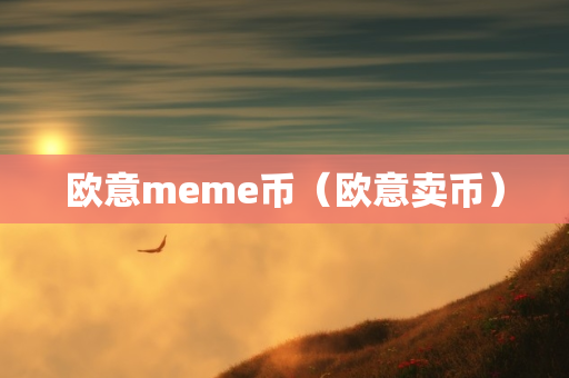 欧意meme币（欧意卖币）