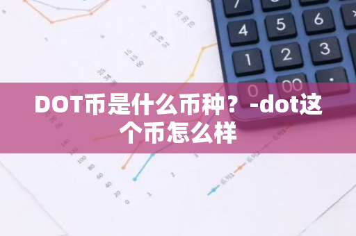 DOT币是什么币种？-dot这个币怎么样