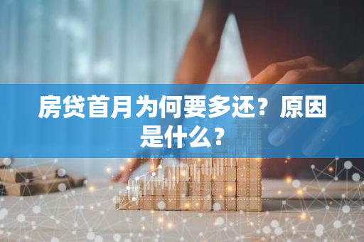 房贷首月为何要多还？原因是什么？