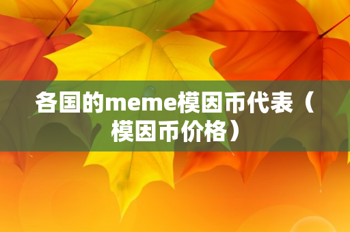 各国的meme模因币代表（模因币价格）