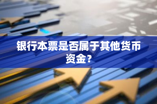 银行本票是否属于其他货币资金？