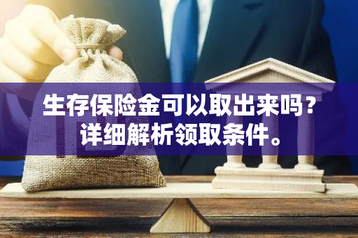 生存保险金可以取出来吗？详细解析领取条件。