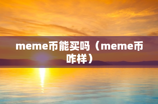 meme币能买吗（meme币咋样）