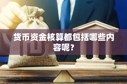 货币资金核算都包括哪些内容呢？