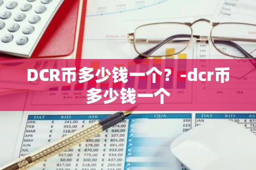 DCR币多少钱一个？-dcr币多少钱一个