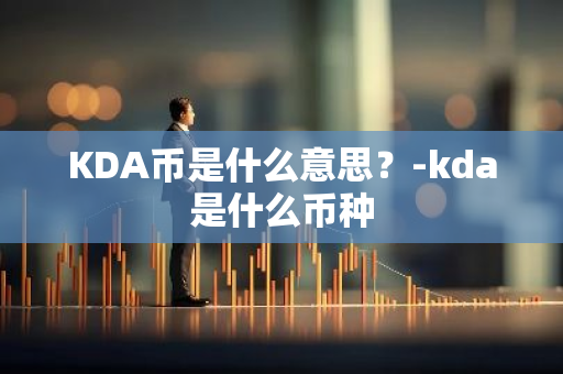 KDA币是什么意思？-kda是什么币种