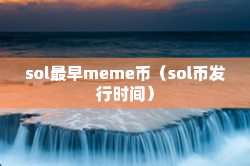 sol最早meme币（sol币发行时间）