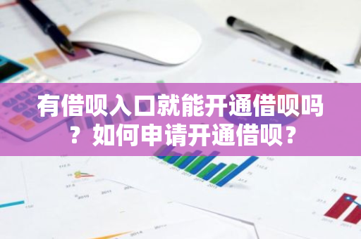 有借呗入口就能开通借呗吗？如何申请开通借呗？