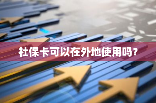 社保卡可以在外地使用吗？