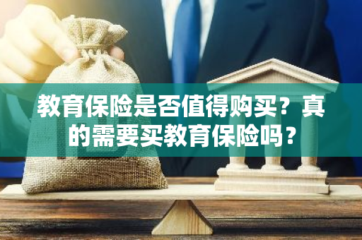 教育保险是否值得购买？真的需要买教育保险吗？