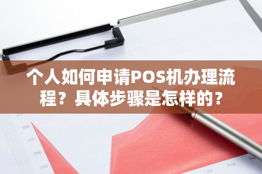 个人如何申请POS机办理流程？具体步骤是怎样的？