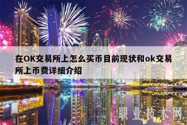 在OK交易所上怎么买币目前现状和ok交易所上币费详细介绍