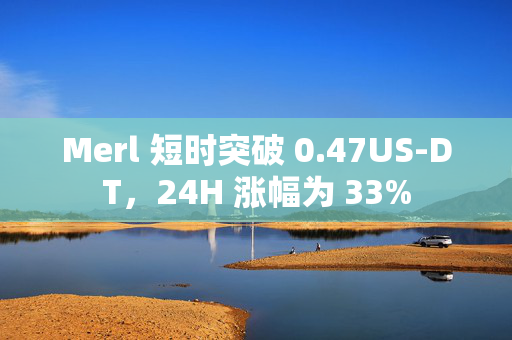 Merl 短时突破 0.47US­DT，24H 涨幅为 33%