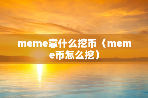 meme靠什么挖币（meme币怎么挖）