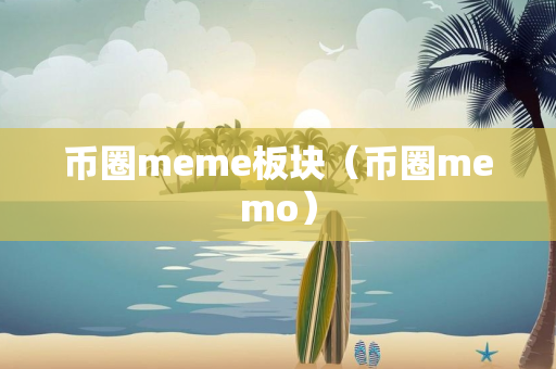 币圈meme板块（币圈memo）