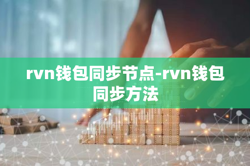 rvn钱包同步节点-rvn钱包同步方法