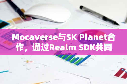 Mocaverse与SK Planet合作，通过Realm SDK共同开发Web3体验