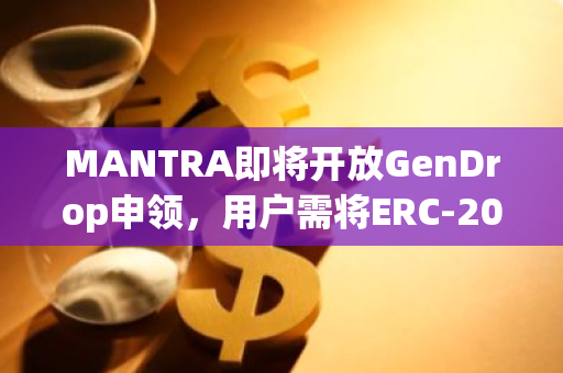 MANTRA即将开放GenDrop申领，用户需将ERC-20钱包连接到MANTRA Chain钱包